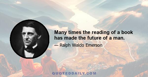 Many times the reading of a book has made the future of a man.