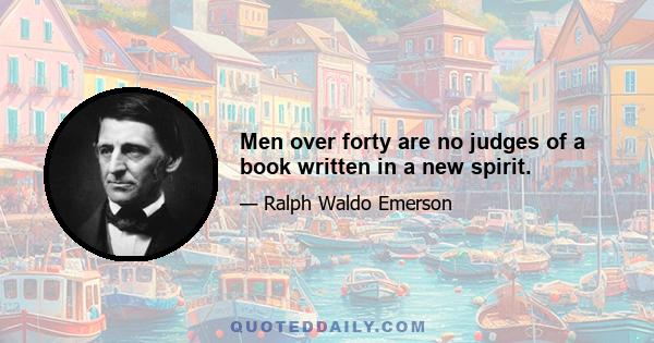 Men over forty are no judges of a book written in a new spirit.