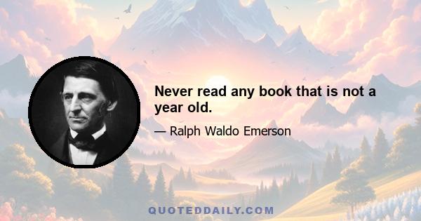 Never read any book that is not a year old.