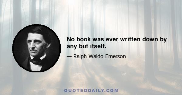 No book was ever written down by any but itself.