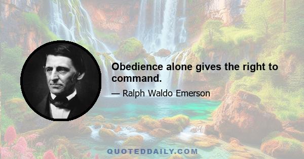 Obedience alone gives the right to command.