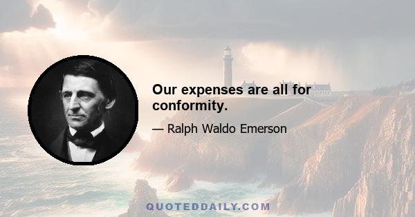 Our expenses are all for conformity.