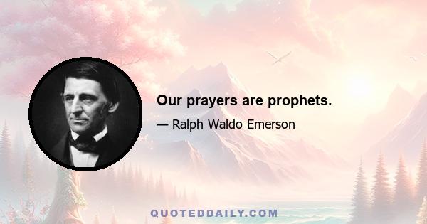 Our prayers are prophets.