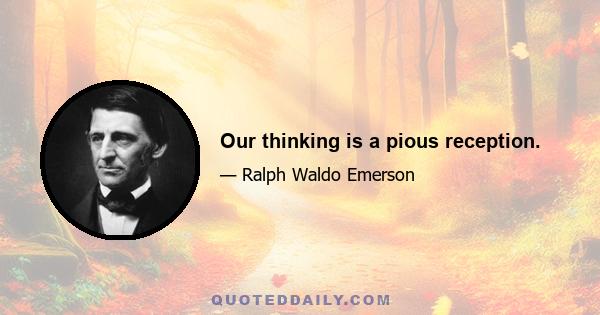 Our thinking is a pious reception.