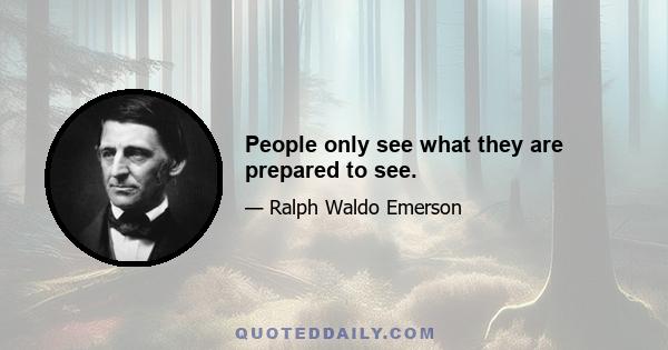 People only see what they are prepared to see.