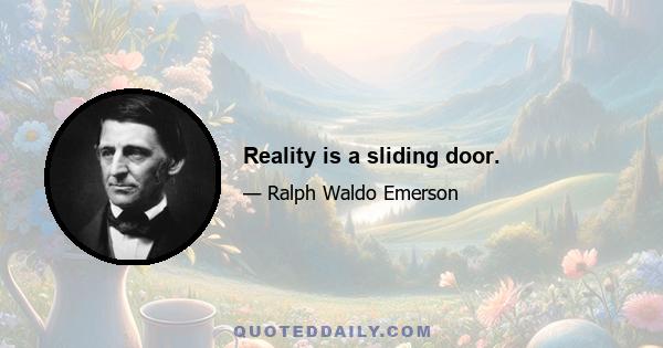 Reality is a sliding door.