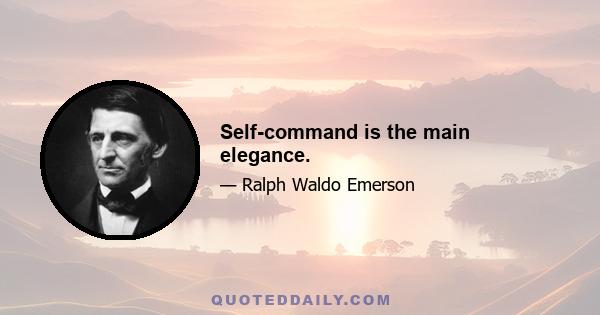 Self-command is the main elegance.