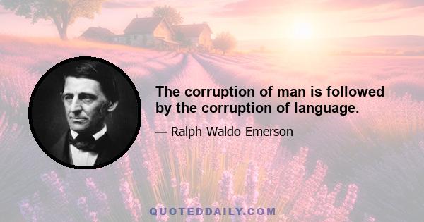 The corruption of man is followed by the corruption of language.