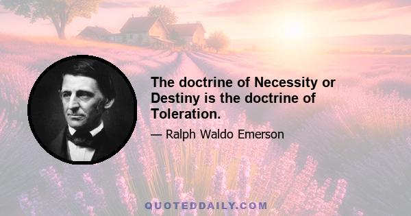 The doctrine of Necessity or Destiny is the doctrine of Toleration.