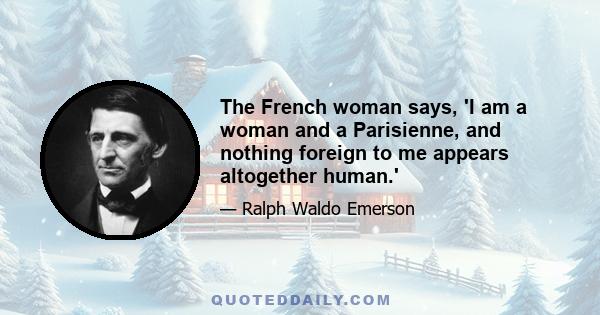 The French woman says, 'I am a woman and a Parisienne, and nothing foreign to me appears altogether human.'