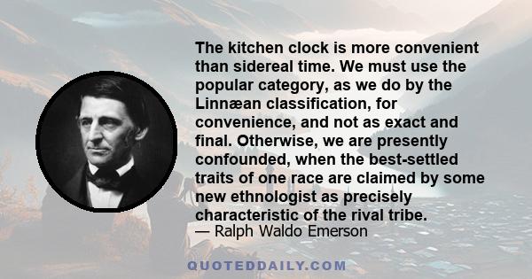 The kitchen clock is more convenient than sidereal time. We must use the popular category, as we do by the Linnæan classification, for convenience, and not as exact and final. Otherwise, we are presently confounded,