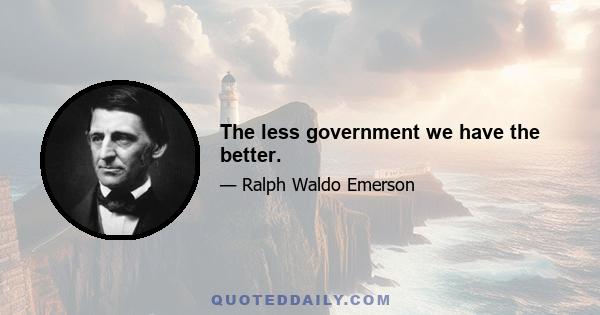 The less government we have the better.