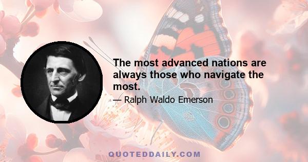 The most advanced nations are always those who navigate the most.