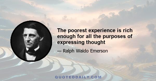 The poorest experience is rich enough for all the purposes of expressing thought