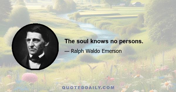 The soul knows no persons.