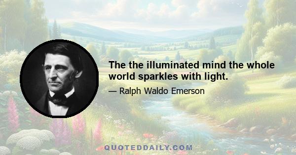 The the illuminated mind the whole world sparkles with light.