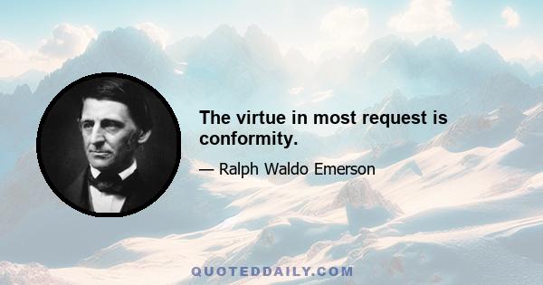 The virtue in most request is conformity.