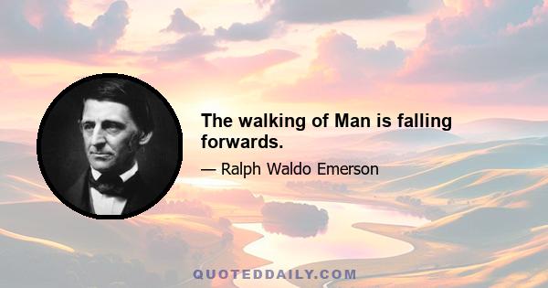 The walking of Man is falling forwards.