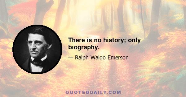 There is no history; only biography.