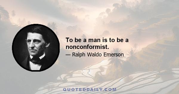 To be a man is to be a nonconformist.