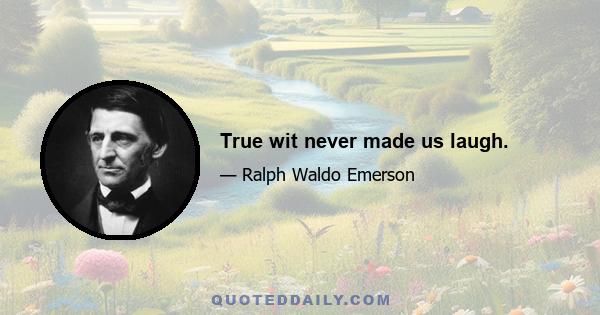 True wit never made us laugh.