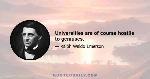 Universities are of course hostile to geniuses.