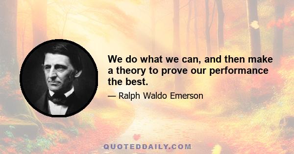 We do what we can, and then make a theory to prove our performance the best.