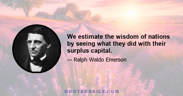 We estimate the wisdom of nations by seeing what they did with their surplus capital.