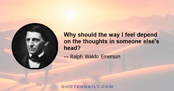 Why should the way I feel depend on the thoughts in someone else's head?