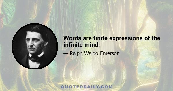 Words are finite expressions of the infinite mind.