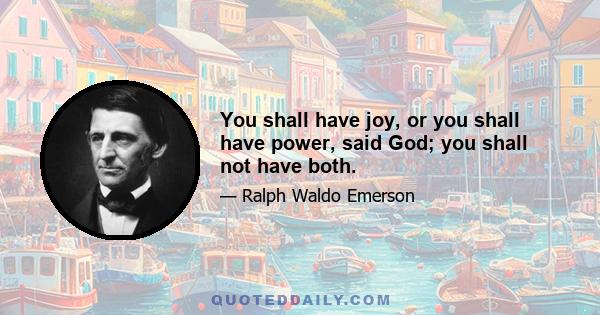 You shall have joy, or you shall have power, said God; you shall not have both.