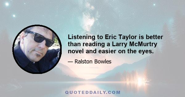 Listening to Eric Taylor is better than reading a Larry McMurtry novel and easier on the eyes.