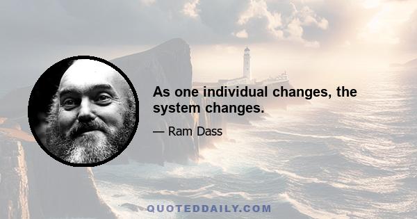 As one individual changes, the system changes.