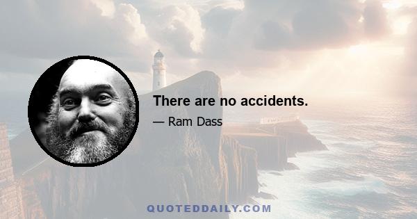 There are no accidents.