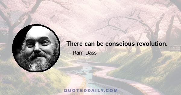 There can be conscious revolution.