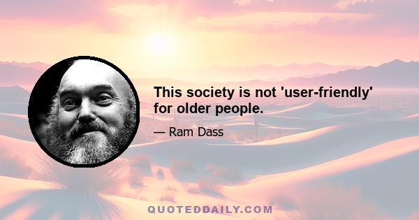 This society is not 'user-friendly' for older people.