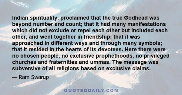 Indian spirituality, proclaimed that the true Godhead was beyond number and count; that it had many manifestations which did not exclude or repel each other but included each other, and went together in friendship; that 