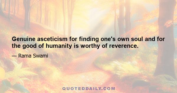 Genuine asceticism for finding one's own soul and for the good of humanity is worthy of reverence.