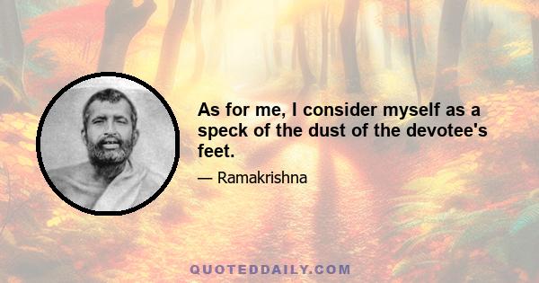 As for me, I consider myself as a speck of the dust of the devotee's feet.