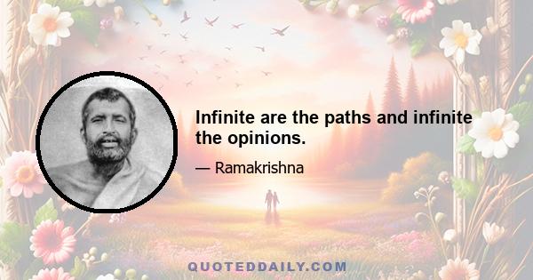 Infinite are the paths and infinite the opinions.