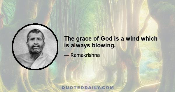 The grace of God is a wind which is always blowing.