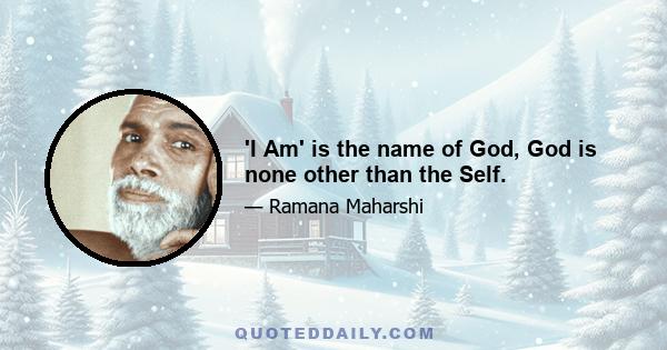 'I Am' is the name of God, God is none other than the Self.