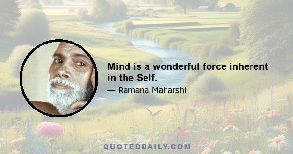 Mind is a wonderful force inherent in the Self.