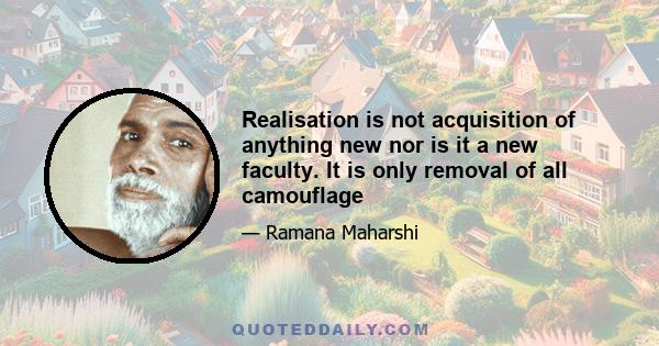 Realisation is not acquisition of anything new nor is it a new faculty. It is only removal of all camouflage