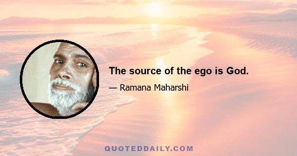 The source of the ego is God.