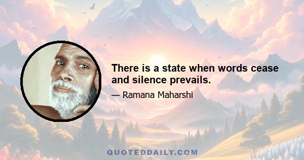 There is a state when words cease and silence prevails.