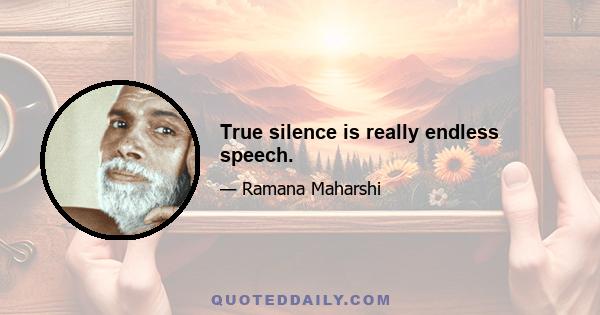 True silence is really endless speech.