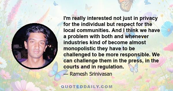 I'm really interested not just in privacy for the individual but respect for the local communities. And I think we have a problem with both and whenever industries kind of become almost monopolistic they have to be