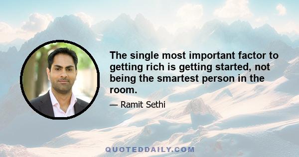 The single most important factor to getting rich is getting started, not being the smartest person in the room.