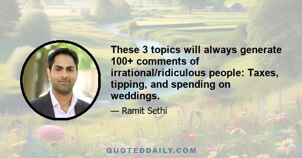 These 3 topics will always generate 100+ comments of irrational/ridiculous people: Taxes, tipping, and spending on weddings.